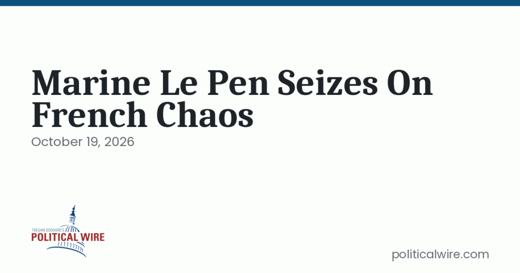 Marine Le Pen aprovecha el caos francés